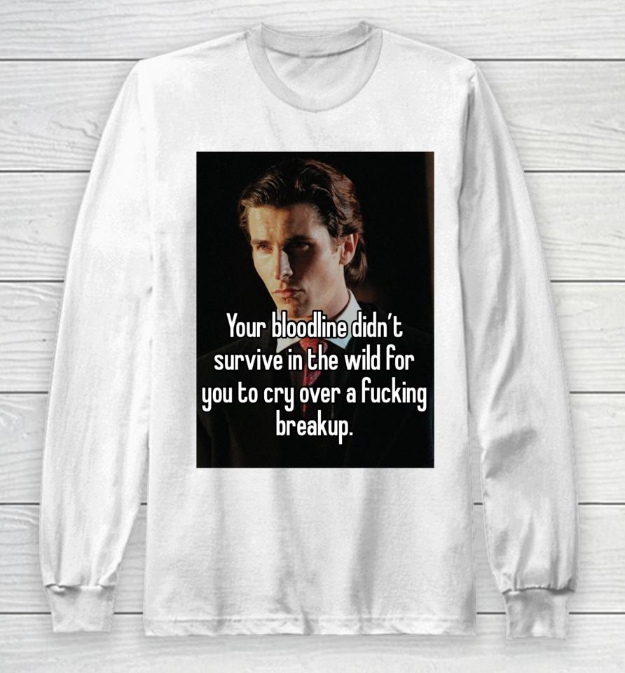 You Bloodline Didn't Survive In The Wild For You To Cry Over A Fucking Breakup Long Sleeve T-Shirt