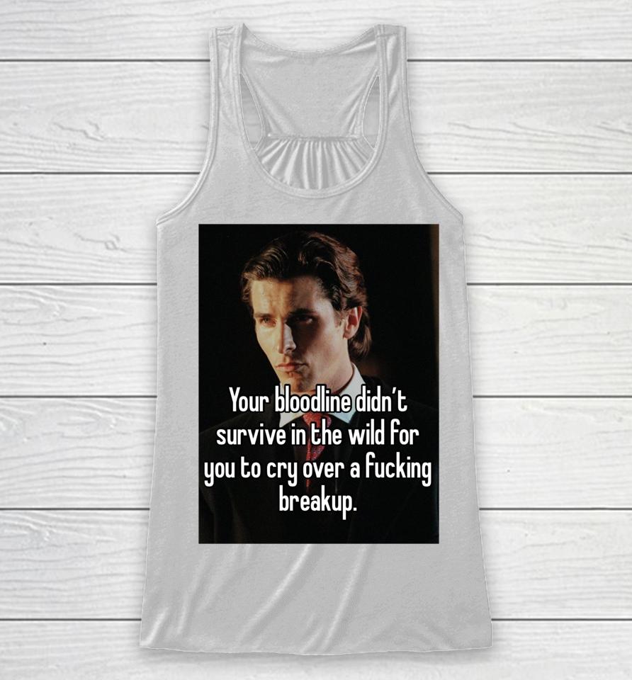 You Bloodline Didn't Survive In The Wild For You To Cry Over A Fucking Breakup Racerback Tank