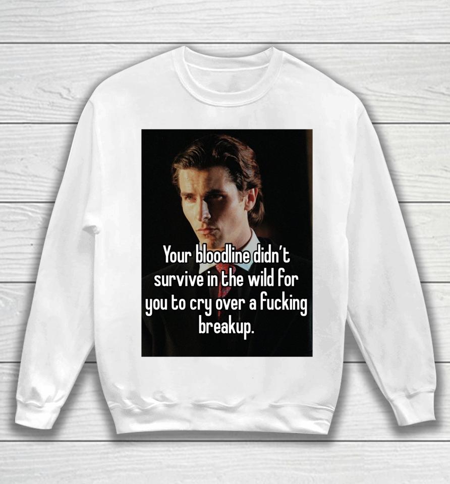 You Bloodline Didn't Survive In The Wild For You To Cry Over A Fucking Breakup Sweatshirt