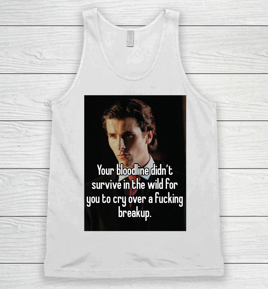 You Bloodline Didn't Survive In The Wild For You To Cry Over A Fucking Breakup Unisex Tank Top
