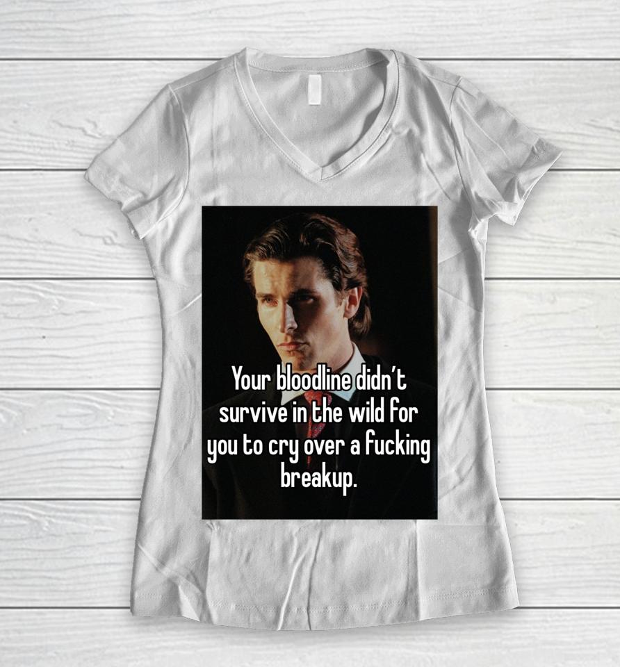You Bloodline Didn't Survive In The Wild For You To Cry Over A Fucking Breakup Women V-Neck T-Shirt