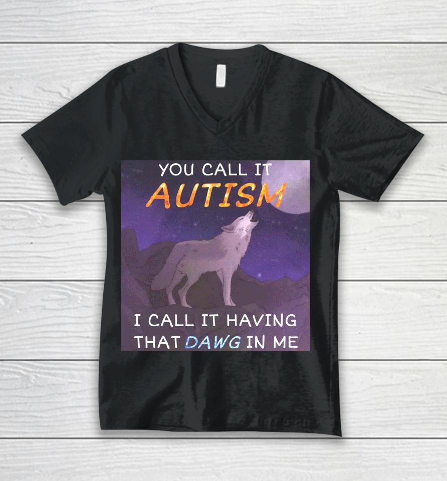 You Call It Autism I Call It Having That Dawg In Me Unisex V-Neck T-Shirt