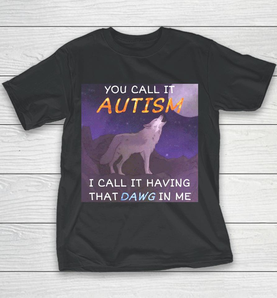 You Call It Autism I Call It Having That Dawg In Me Youth T-Shirt