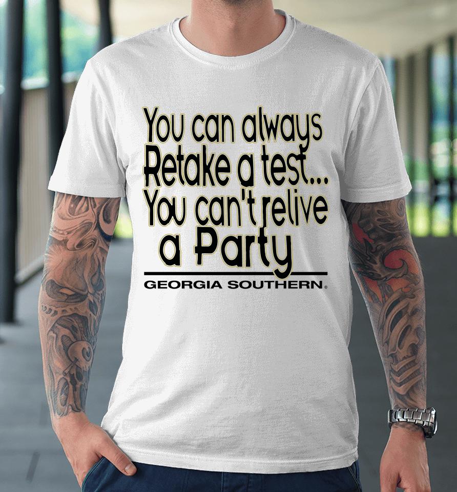 You Can Always Retake A Test You Can't Relive A Party Georgia Southern Premium T-Shirt