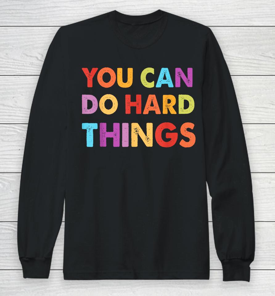 You Can Do Hard Things Motivational Quote Teacher Students Long Sleeve T-Shirt