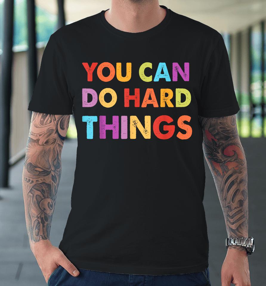 You Can Do Hard Things Motivational Quote Teacher Students Premium T-Shirt
