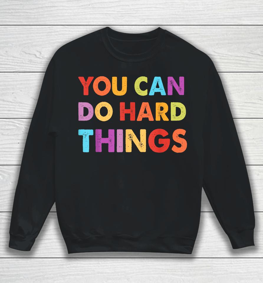You Can Do Hard Things Motivational Quote Teacher Students Sweatshirt