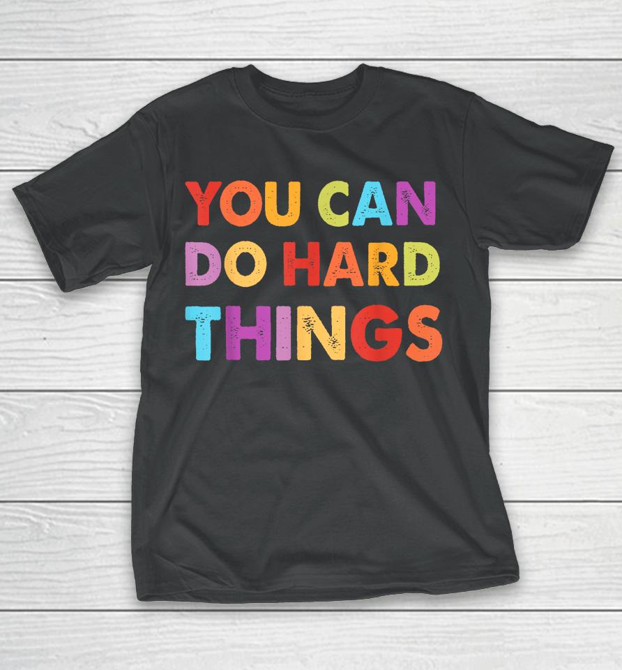 You Can Do Hard Things Motivational Quote Teacher Students T-Shirt