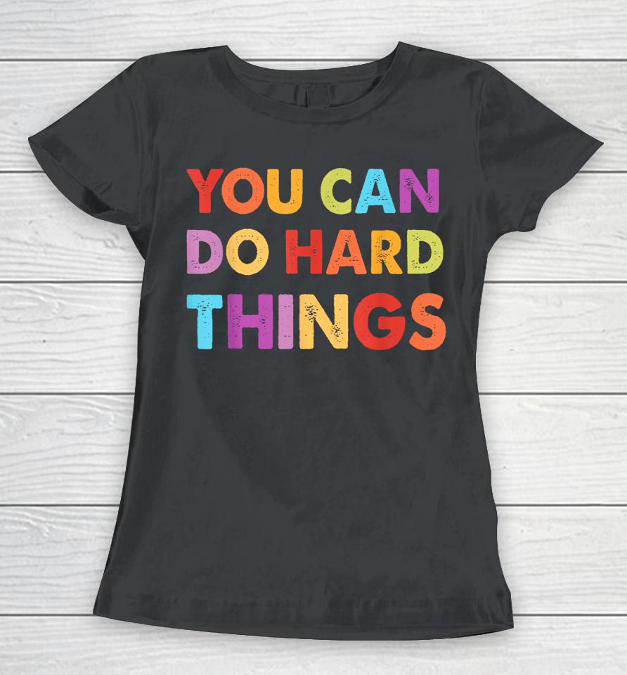 You Can Do Hard Things Motivational Quote Teacher Students Women T-Shirt