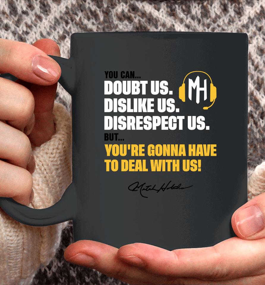 You Can Doubt Us Dislike Us Disrespect Us But You're Gonna Have To Deal With Us Mitch Holthus Coffee Mug
