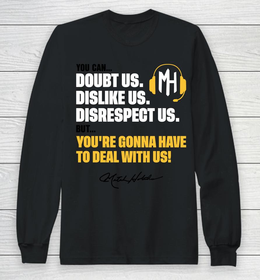 You Can Doubt Us Dislike Us Disrespect Us But You're Gonna Have To Deal With Us Mitch Holthus Long Sleeve T-Shirt