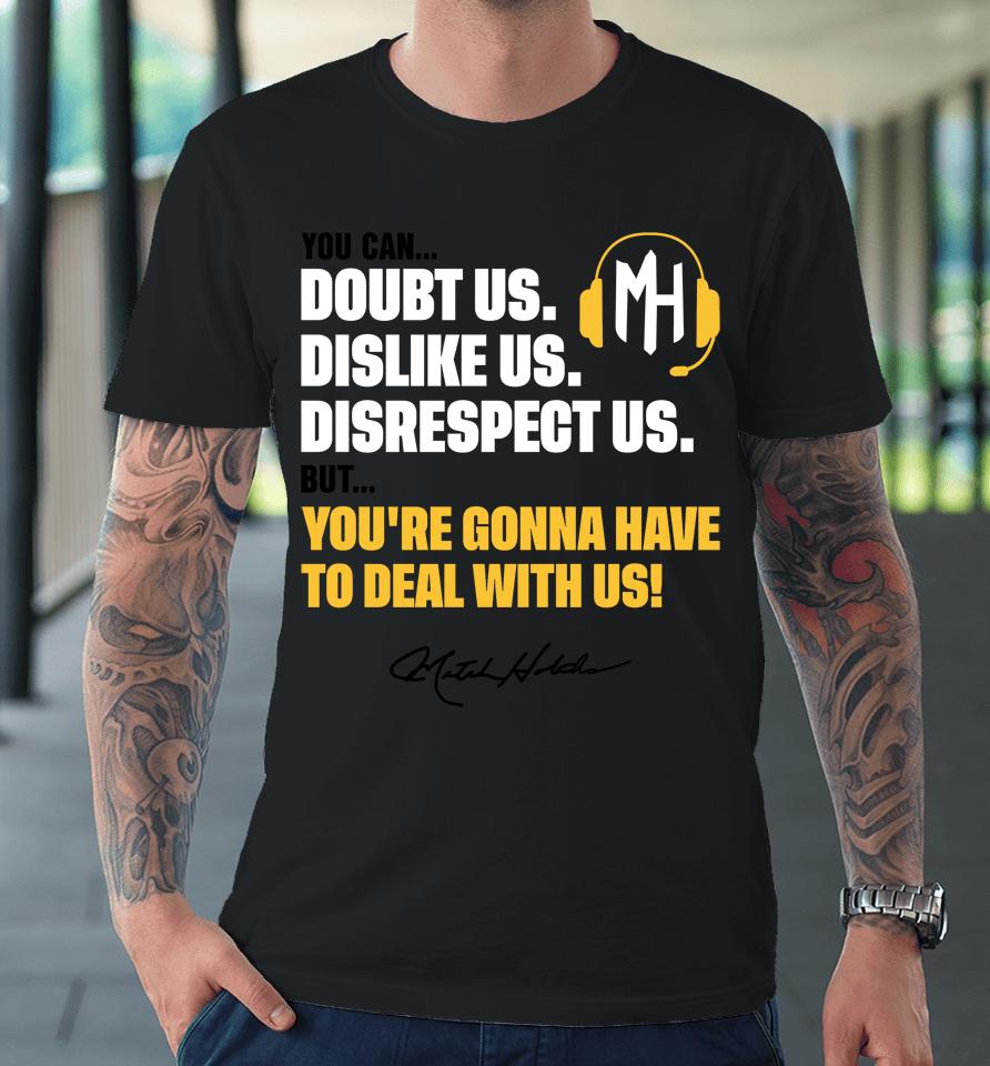 You Can Doubt Us Dislike Us Disrespect Us But You're Gonna Have To Deal With Us Mitch Holthus Premium T-Shirt