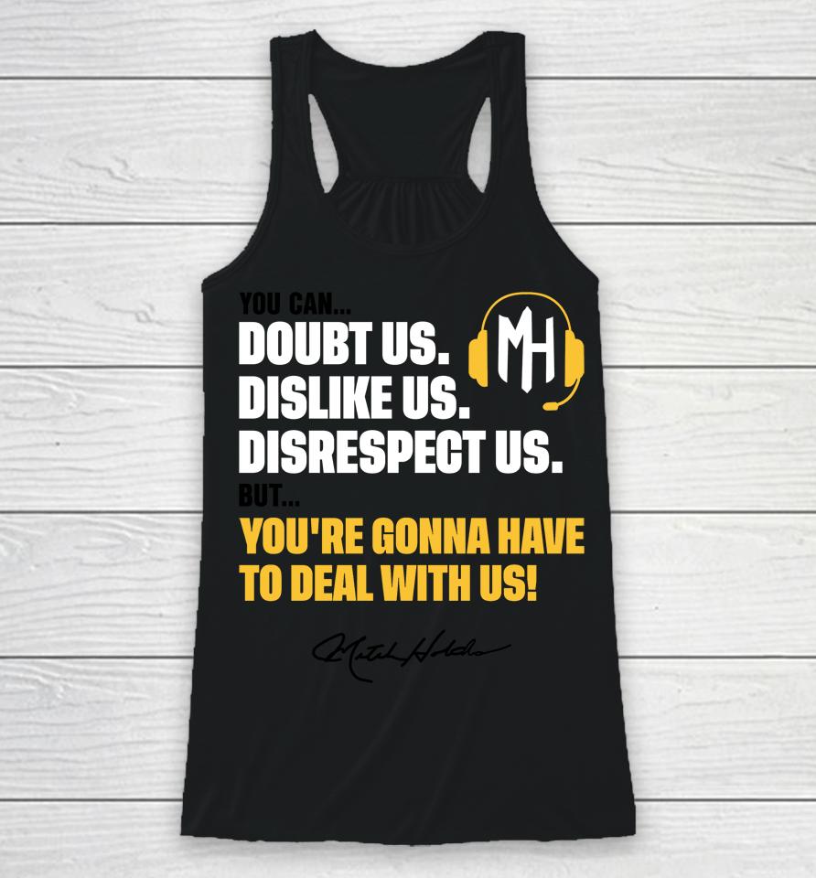 You Can Doubt Us Dislike Us Disrespect Us But You're Gonna Have To Deal With Us Mitch Holthus Racerback Tank