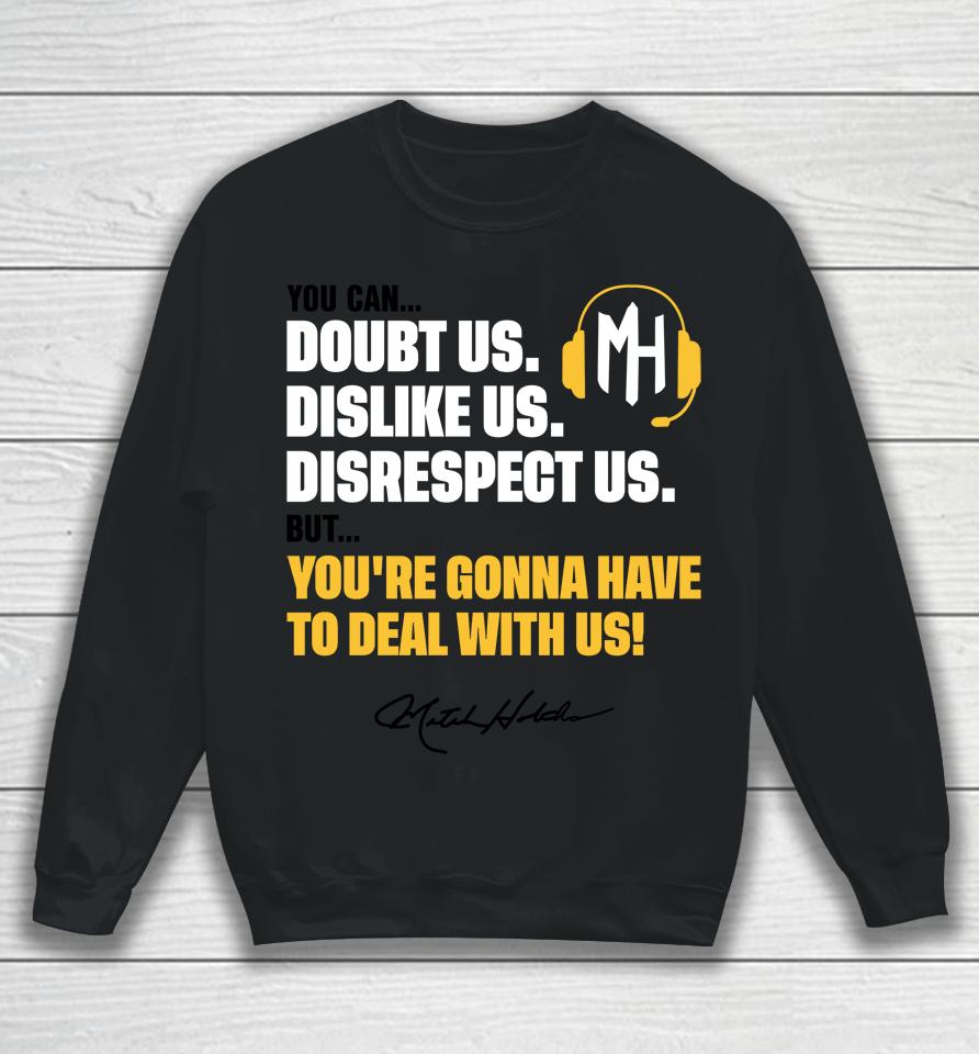 You Can Doubt Us Dislike Us Disrespect Us But You're Gonna Have To Deal With Us Mitch Holthus Sweatshirt