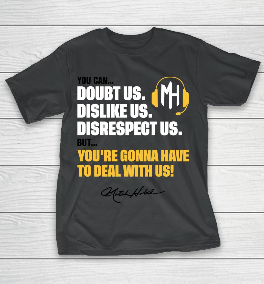 You Can Doubt Us Dislike Us Disrespect Us But You're Gonna Have To Deal With Us Mitch Holthus T-Shirt