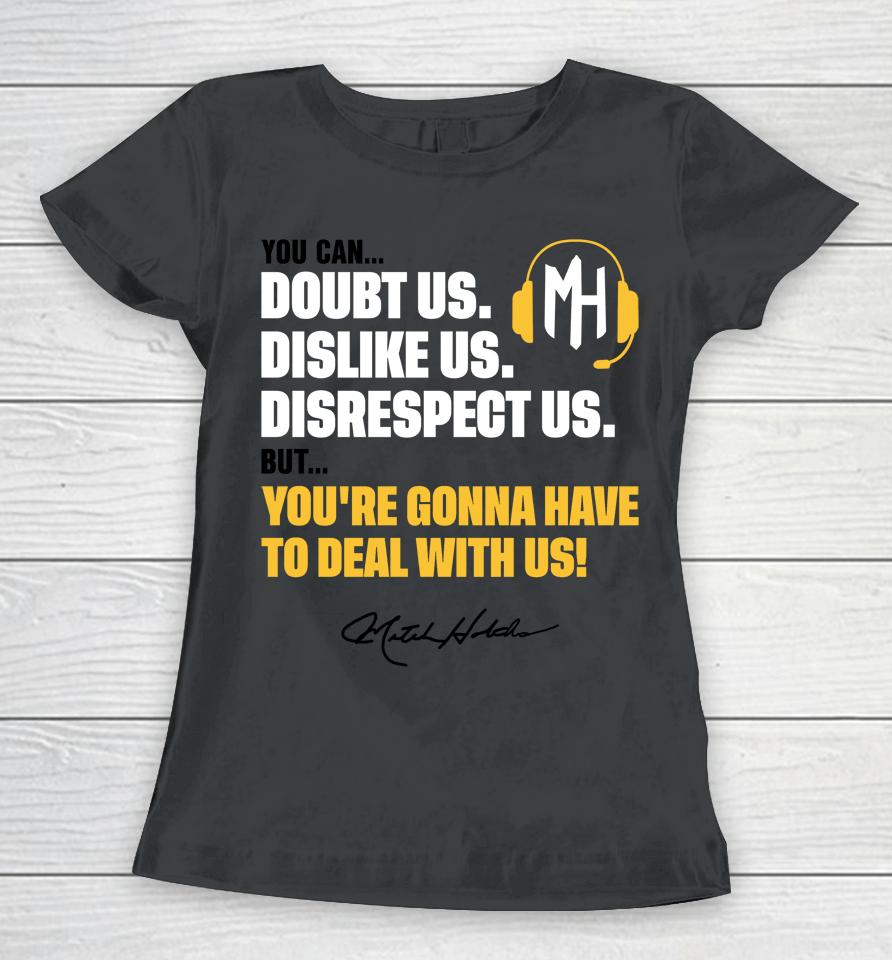 You Can Doubt Us Dislike Us Disrespect Us But You're Gonna Have To Deal With Us Mitch Holthus Women T-Shirt