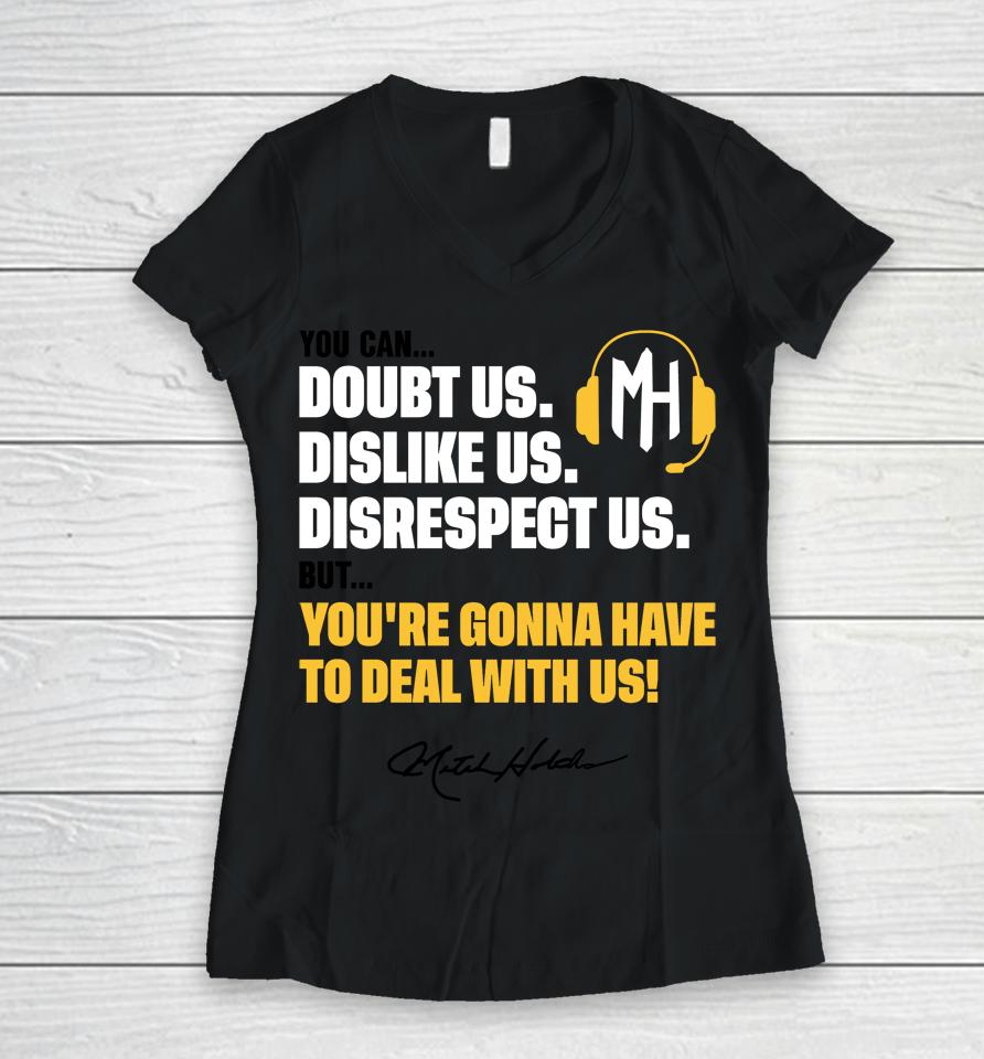 You Can Doubt Us Dislike Us Disrespect Us But You're Gonna Have To Deal With Us Mitch Holthus Women V-Neck T-Shirt