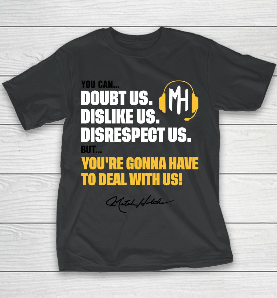 You Can Doubt Us Dislike Us Disrespect Us But You're Gonna Have To Deal With Us Mitch Holthus Youth T-Shirt