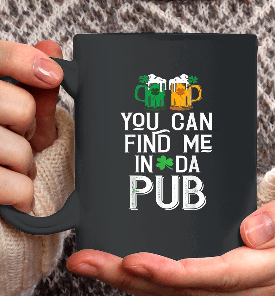 You Can Find Me In Da Pub Funny St Patrick's Drinking Beer Coffee Mug