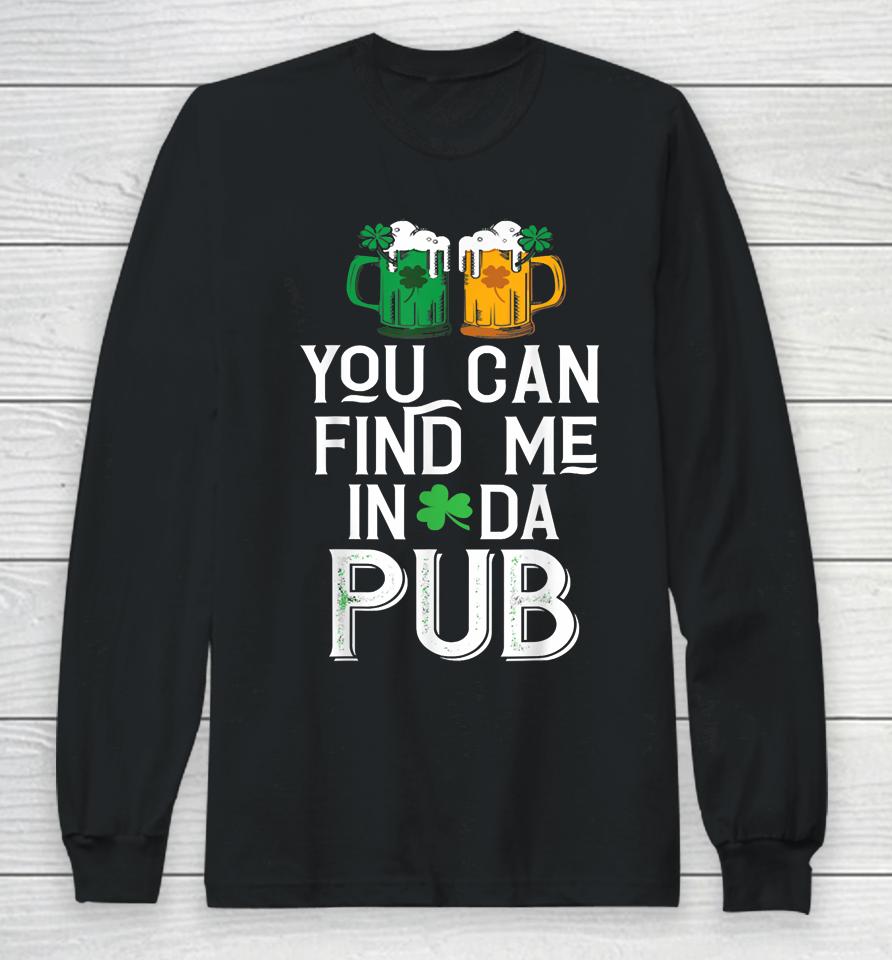 You Can Find Me In Da Pub Funny St Patrick's Drinking Beer Long Sleeve T-Shirt