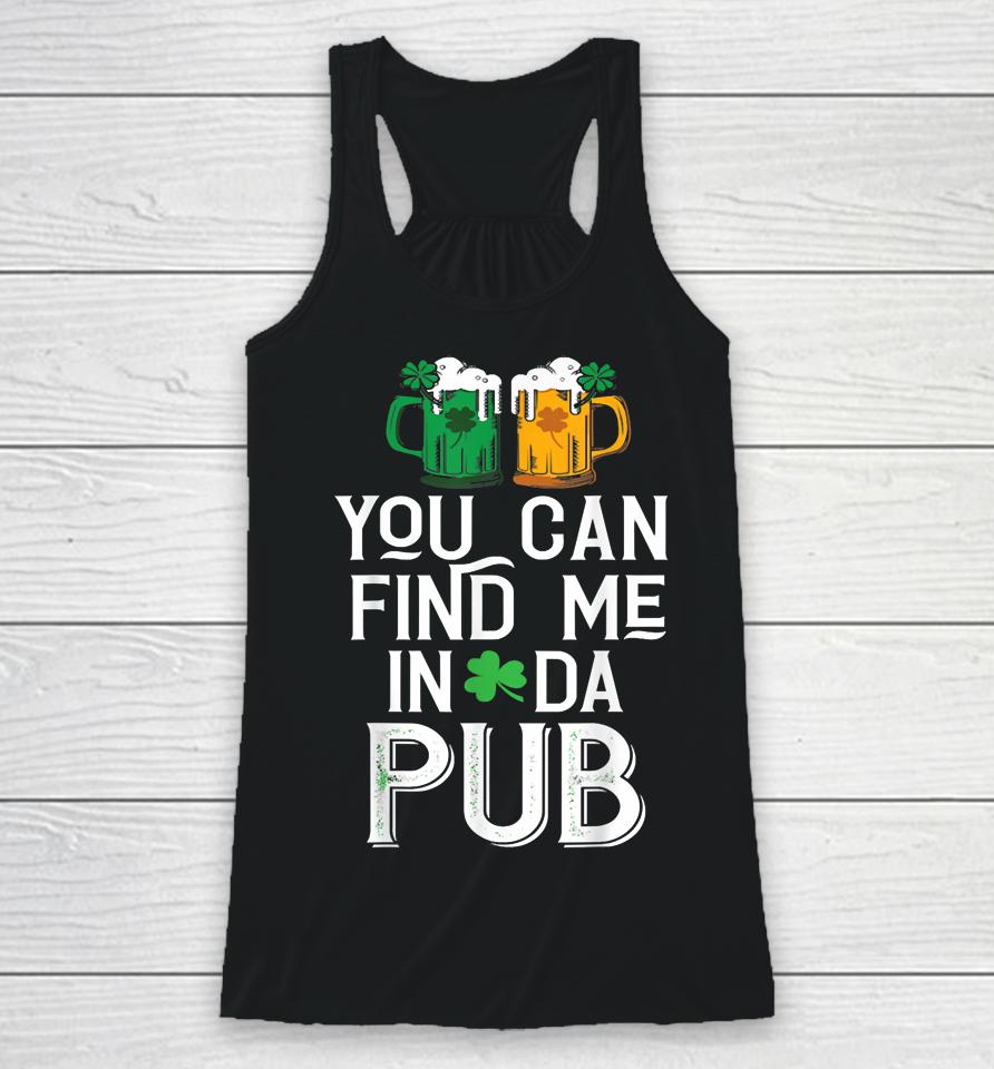 You Can Find Me In Da Pub Funny St Patrick's Drinking Beer Racerback Tank