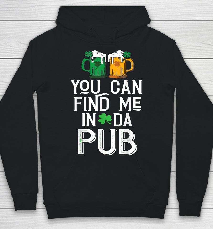 You Can Find Me In Da Pub Funny St Patrick's Drinking Beer Hoodie