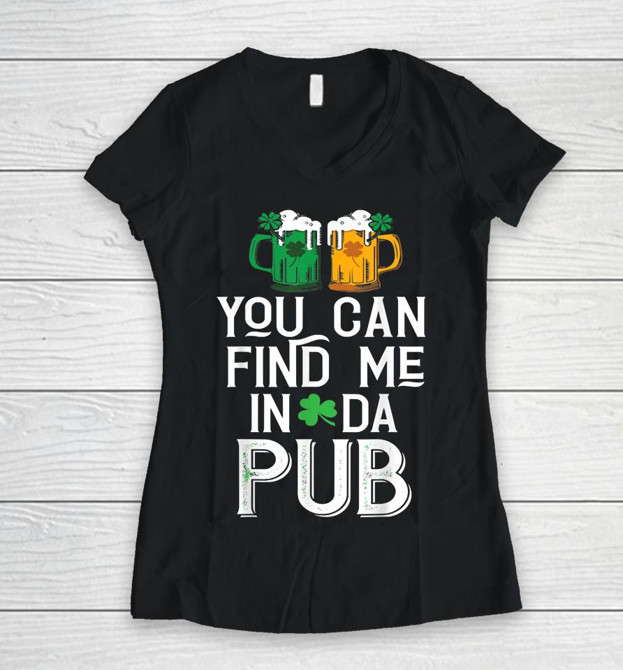 You Can Find Me In Da Pub Funny St Patrick's Drinking Beer Women V-Neck T-Shirt