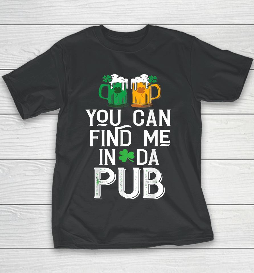 You Can Find Me In Da Pub Funny St Patrick's Drinking Beer Youth T-Shirt