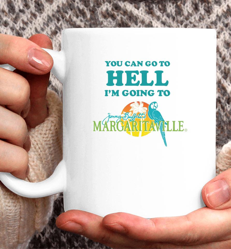 You Can Go To Hell I'm Going To Margaritaville Coffee Mug