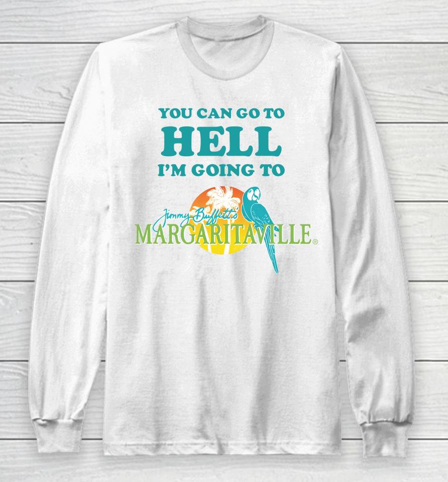 You Can Go To Hell I'm Going To Margaritaville Long Sleeve T-Shirt