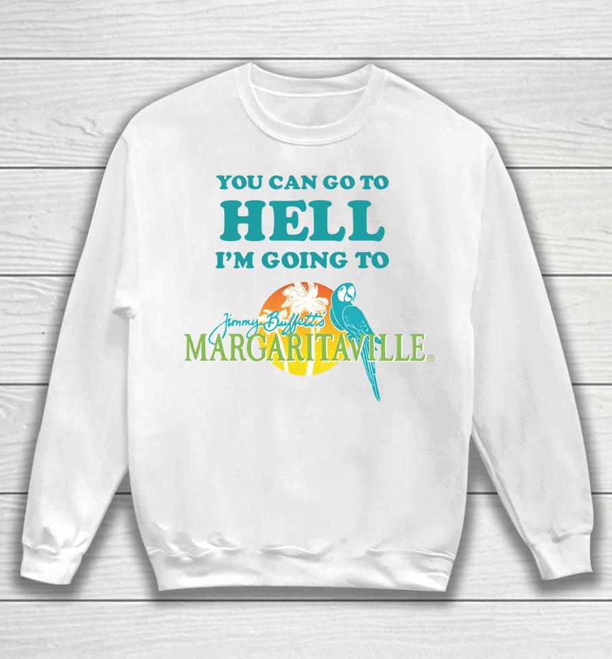 You Can Go To Hell I'm Going To Margaritaville Sweatshirt
