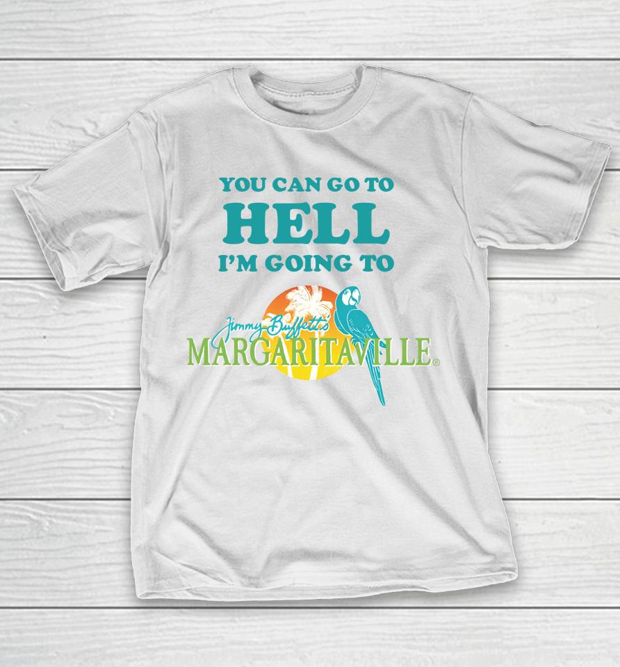 You Can Go To Hell I'm Going To Margaritaville T-Shirt
