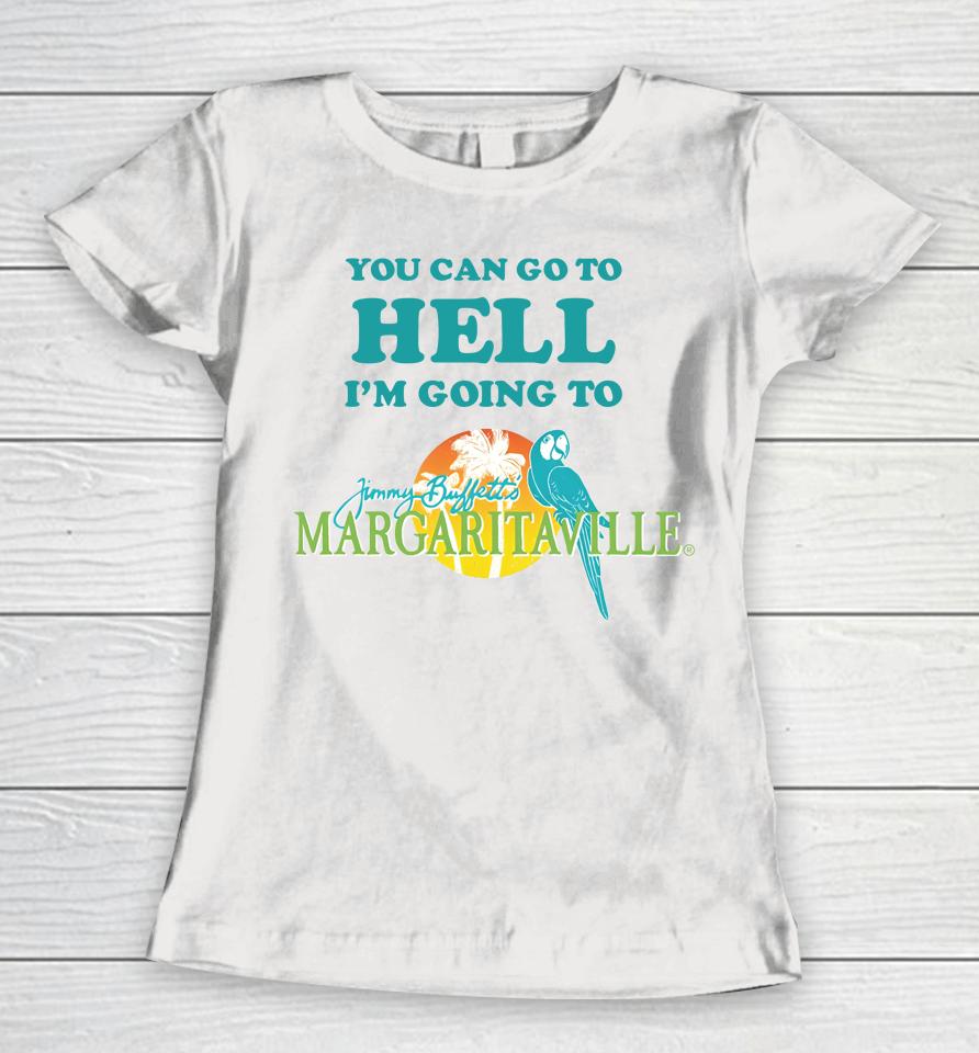You Can Go To Hell I'm Going To Margaritaville Women T-Shirt