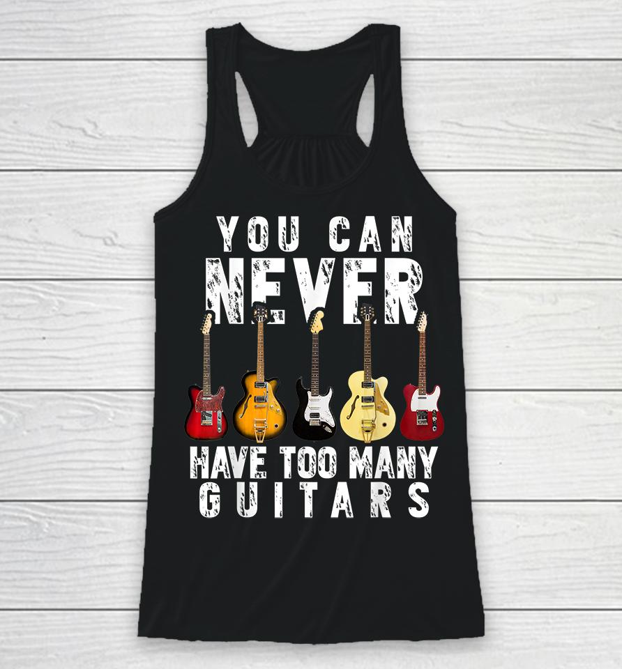 You Can Never Have Too Many Guitars Racerback Tank