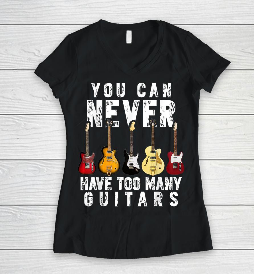 You Can Never Have Too Many Guitars Women V-Neck T-Shirt