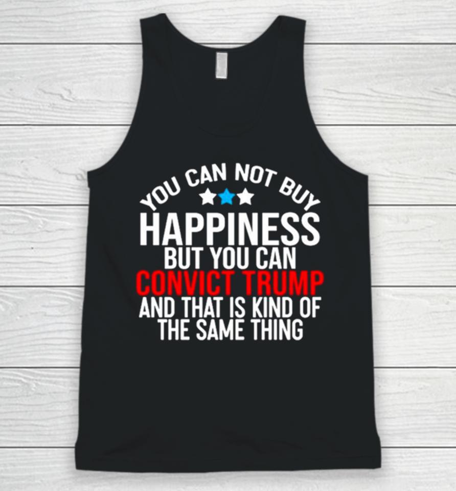 You Can Not Buy Happiness But You Can Convict Trump And That Is Kind Of The Same Thing Unisex Tank Top