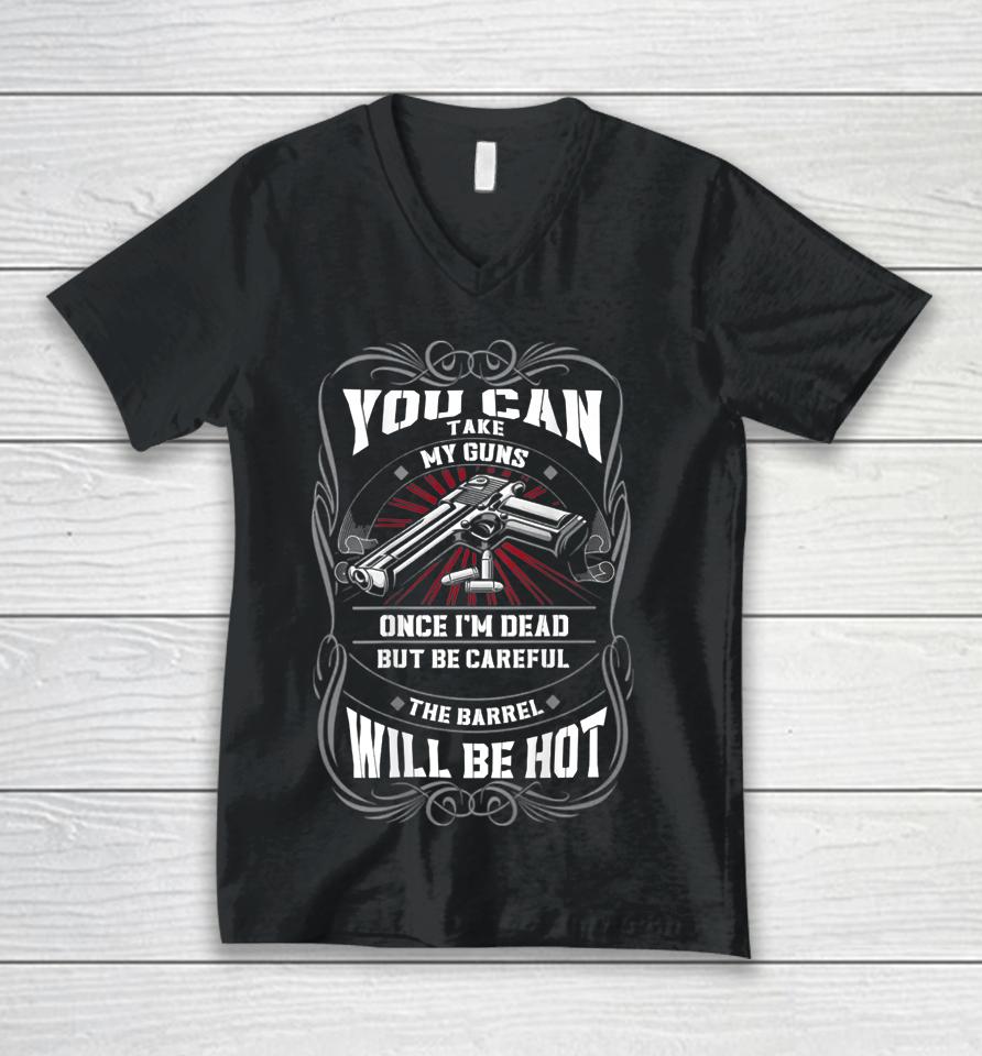 You Can Take My Guns Once I'm Dead But Be Careful The Barrel Unisex V-Neck T-Shirt