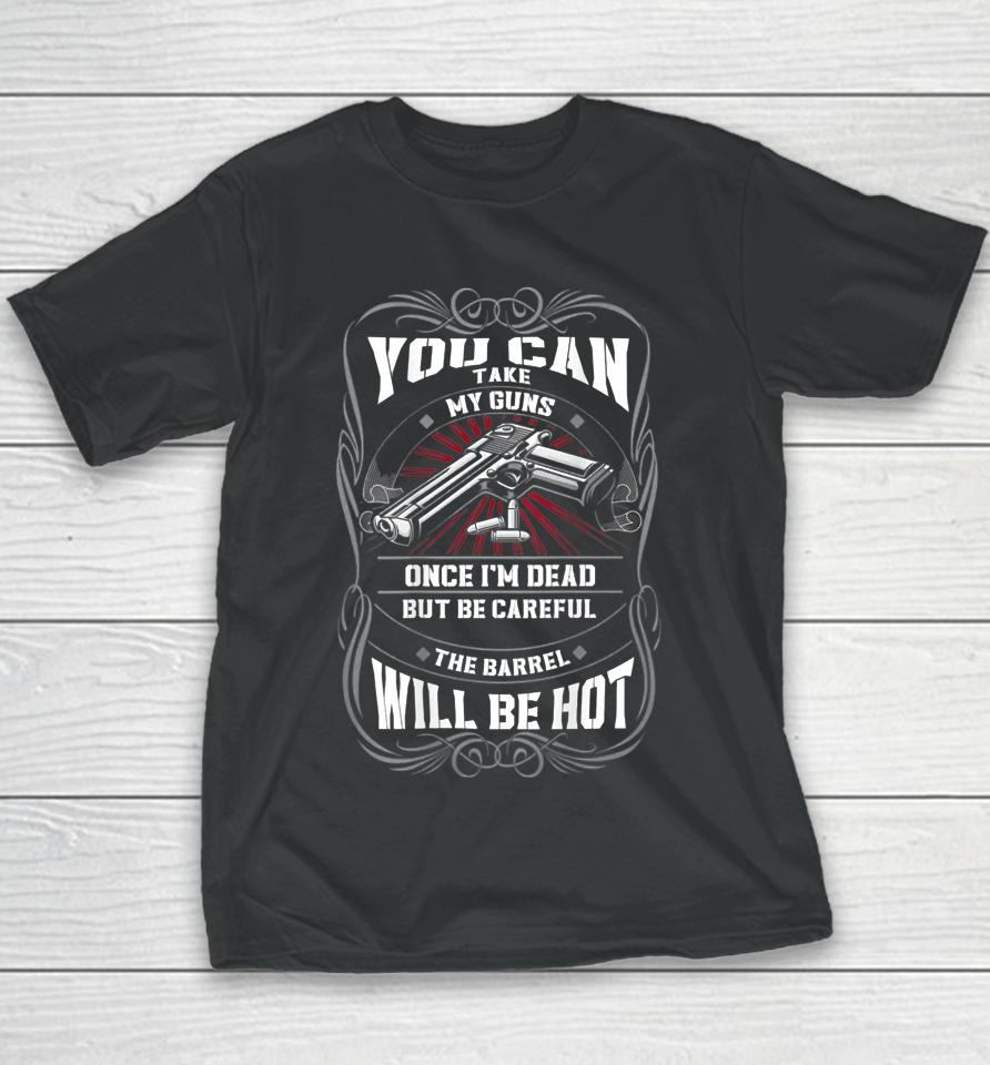 You Can Take My Guns Once I'm Dead But Be Careful The Barrel Youth T-Shirt