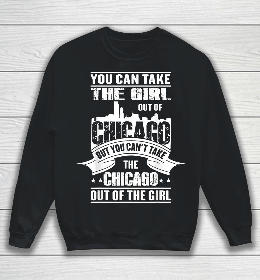 You Can Take The Girl Out Of Chicago Sweatshirt
