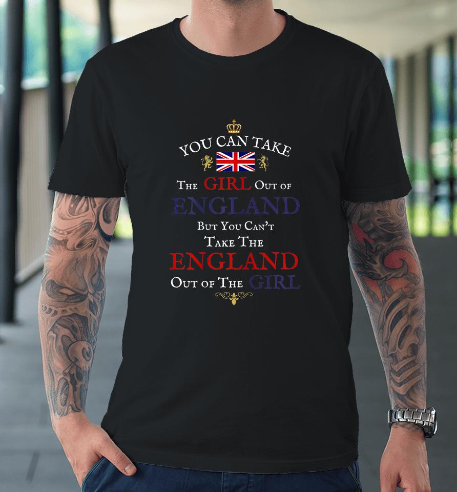 You Can Take The Girl Out Of England Women's Funny Brits Premium T-Shirt