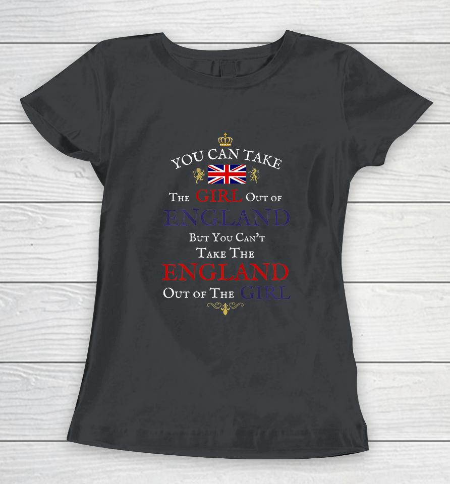 You Can Take The Girl Out Of England Women's Funny Brits Women T-Shirt