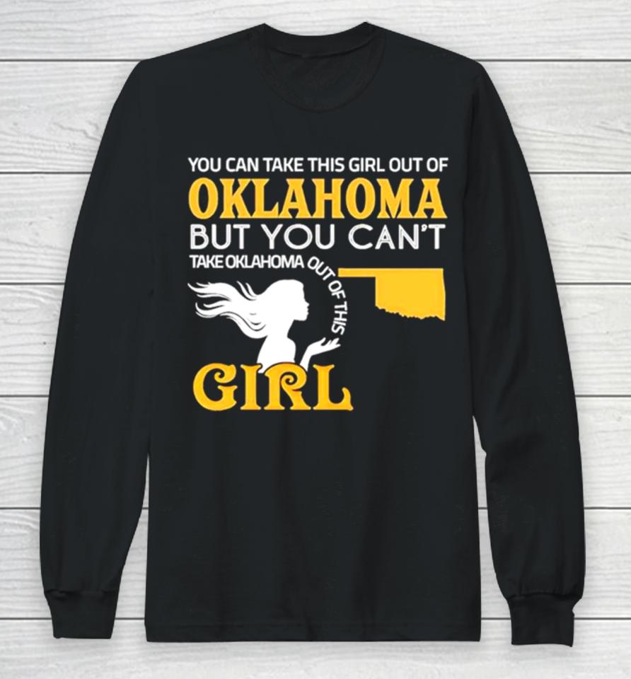 You Can Take This Girl Out Of Oklahoma But You Can’t Take Oklahoma Out Of This Girl Long Sleeve T-Shirt