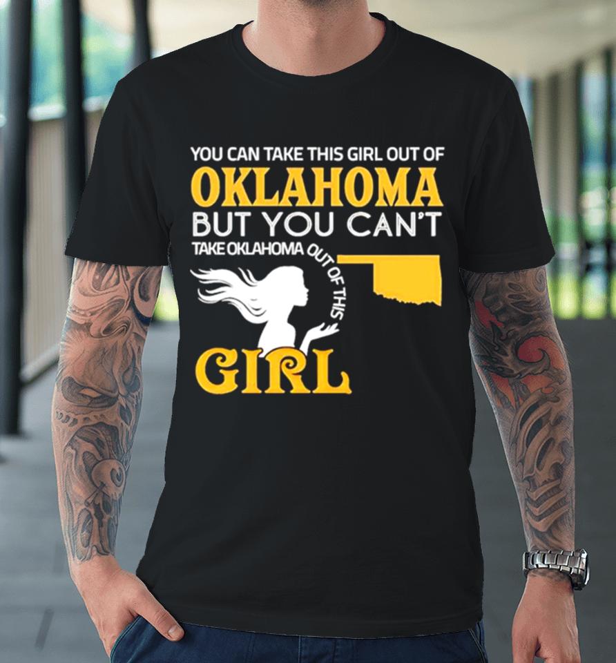 You Can Take This Girl Out Of Oklahoma But You Can’t Take Oklahoma Out Of This Girl Premium T-Shirt