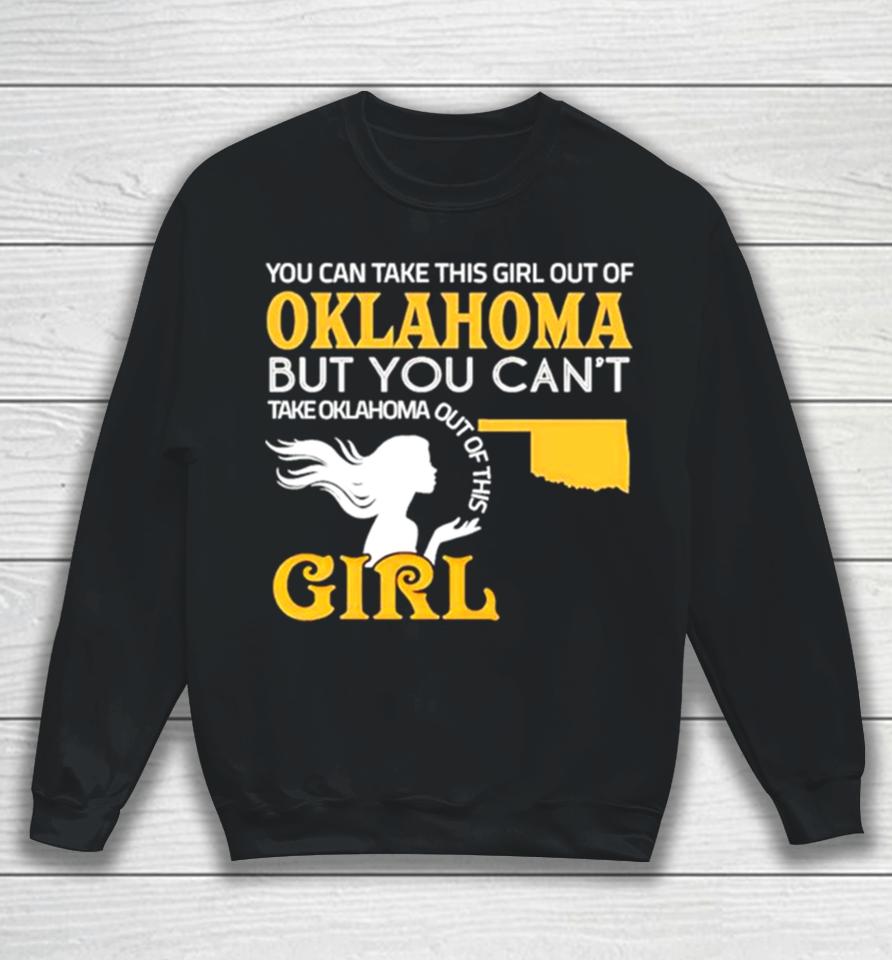 You Can Take This Girl Out Of Oklahoma But You Can’t Take Oklahoma Out Of This Girl Sweatshirt
