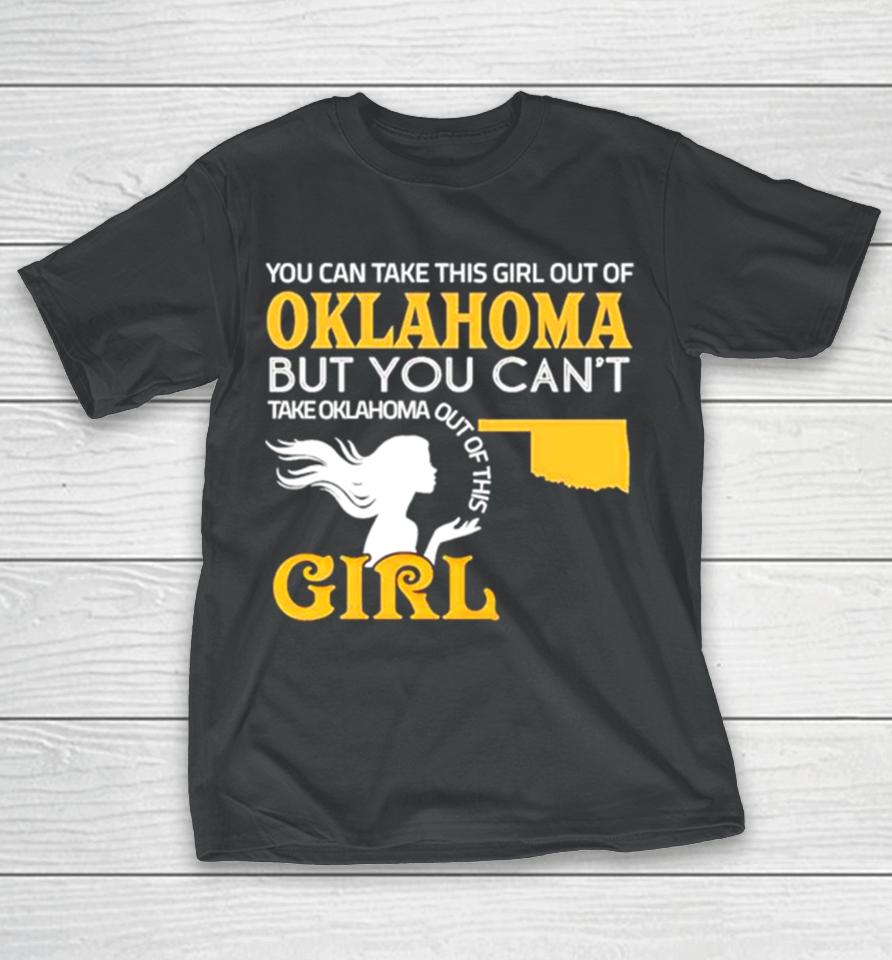 You Can Take This Girl Out Of Oklahoma But You Can’t Take Oklahoma Out Of This Girl T-Shirt