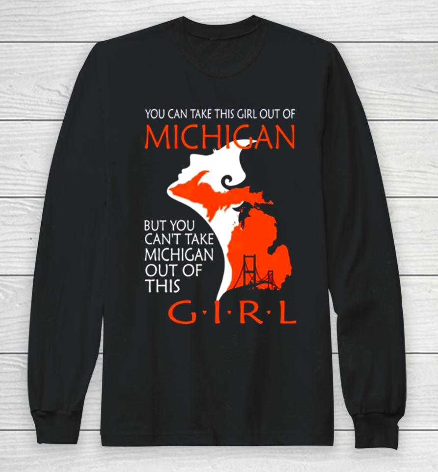 You Can Take This Girl This Girl Out Of Michigan But You Can’t Take Michigan Out Of This Girl Long Sleeve T-Shirt