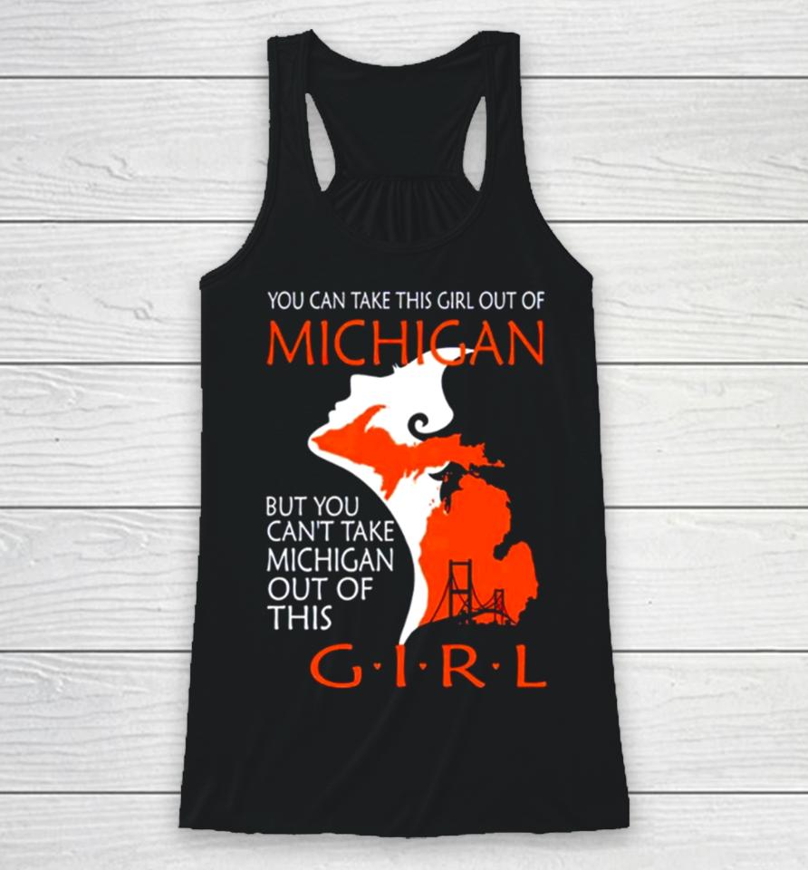 You Can Take This Girl This Girl Out Of Michigan But You Can’t Take Michigan Out Of This Girl Racerback Tank