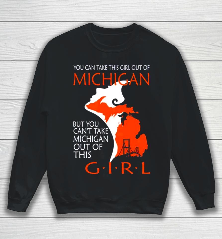 You Can Take This Girl This Girl Out Of Michigan But You Can’t Take Michigan Out Of This Girl Sweatshirt