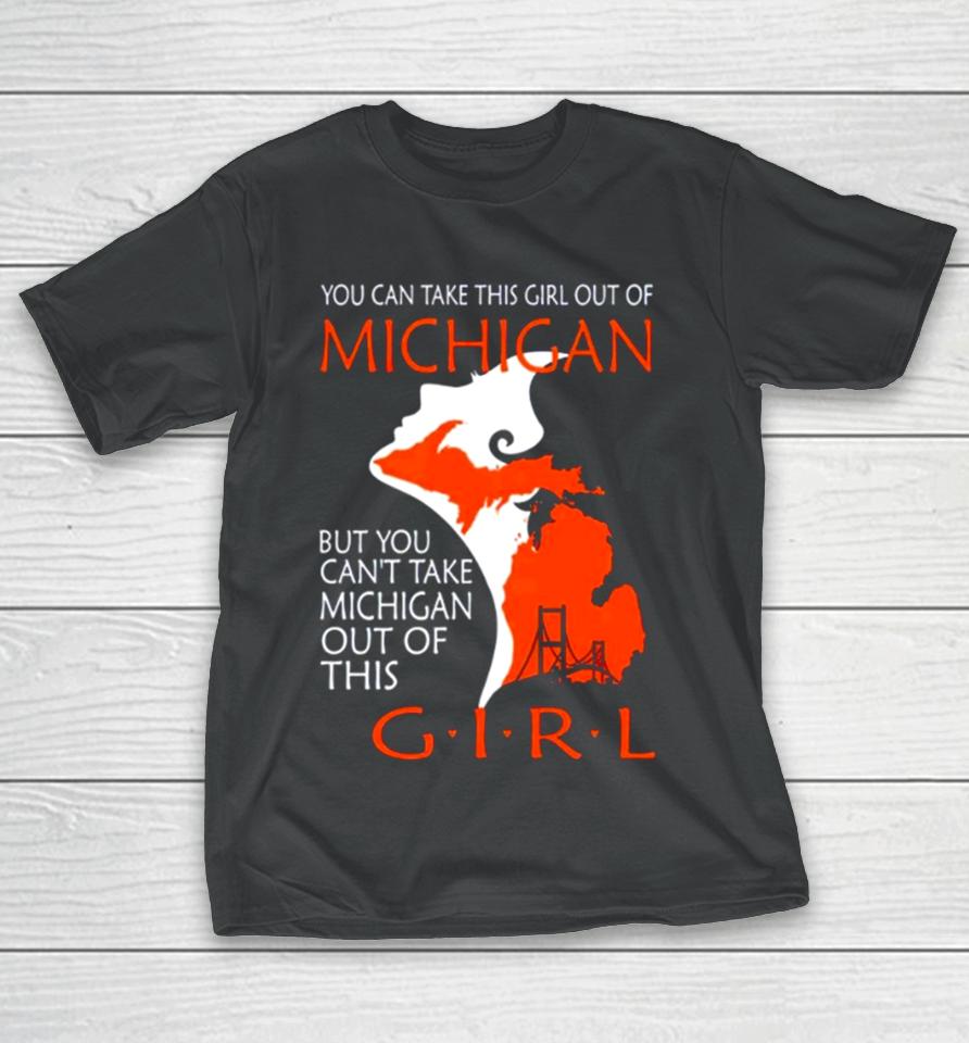 You Can Take This Girl This Girl Out Of Michigan But You Can’t Take Michigan Out Of This Girl T-Shirt