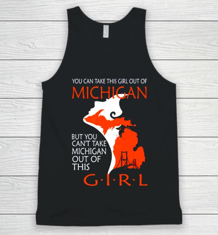 You Can Take This Girl This Girl Out Of Michigan But You Can’t Take Michigan Out Of This Girl Unisex Tank Top